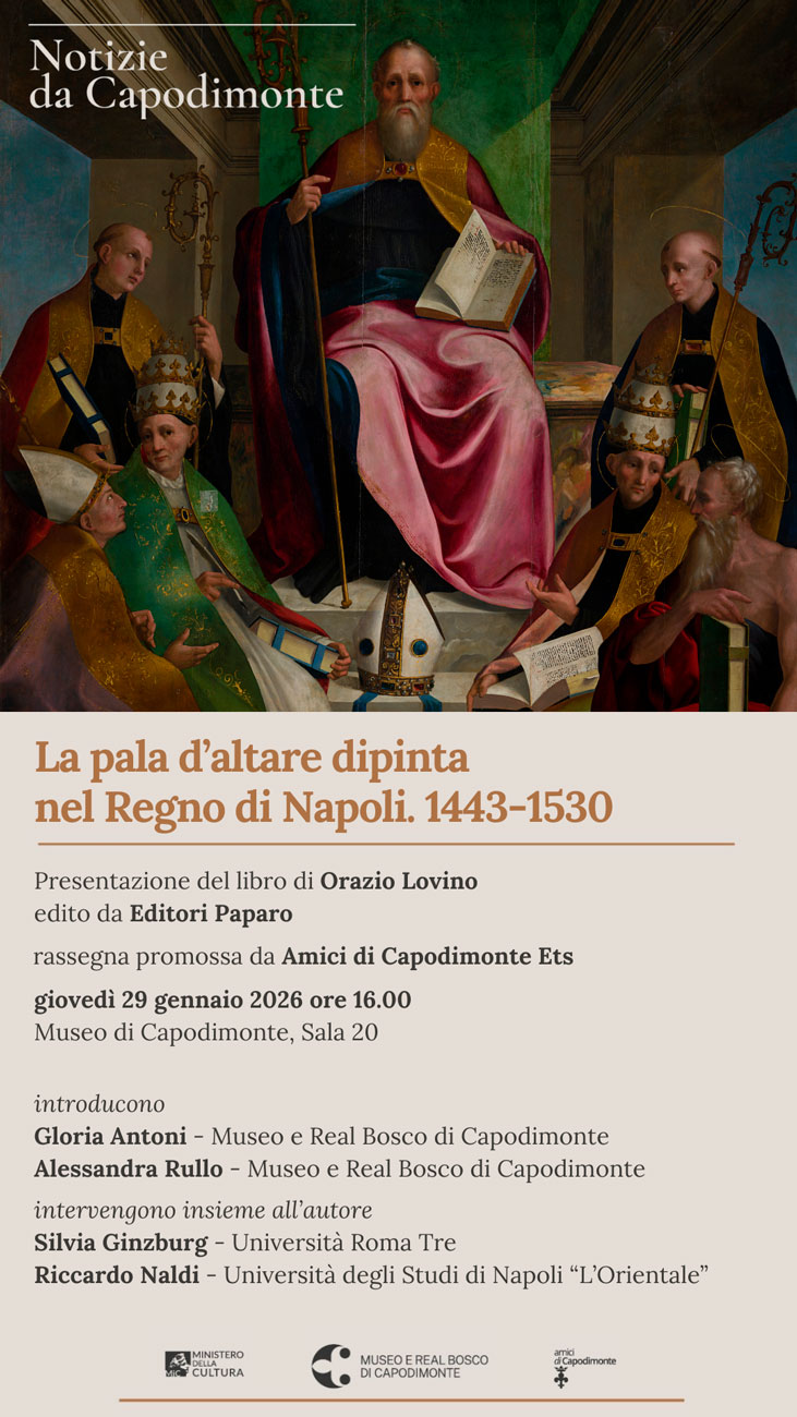 Scopri di più sull'articolo <strong>NOTIZIE DA CAPODIMONTE</p>La pala d’altare dipinta</br>nel Regno di Napoli.</br>1443-1530</strong></p>Presentazione del libro di <strong>Orazio Lovino</strong></br>edito da <strong>Editori Paparo</strong></p>rassegna promossa da</br><strong>Amici di Capodimonte Ets</p>giovedì 29 gennaio 2026 ore 16.00</br>Museo e Real Bosco di Capodimonte, Sala 20</strong>