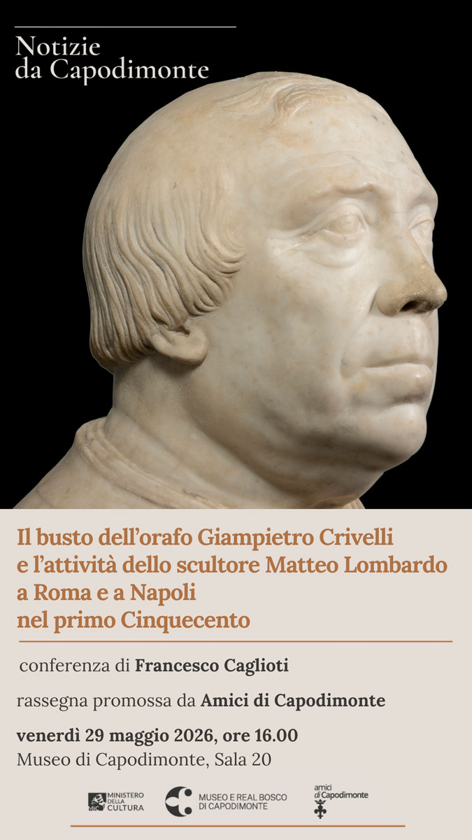 Scopri di più sull'articolo <strong>NOTIZIE DA CAPODIMONTE</p>Il busto dell’orafo Giampietro Crivelli e</br>l’attività dello scultore Matteo Lombardo</br>a Roma e a Napoli nel primo Cinquecento</p>Giovedì 29 maggio 2026 ore 16.00</strong></p>Museo e Real Bosco di Capodimonte</br>Sala 20, primo piano